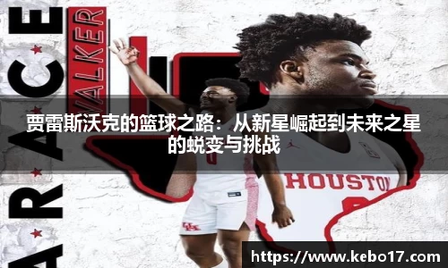 贾雷斯沃克的篮球之路：从新星崛起到未来之星的蜕变与挑战
